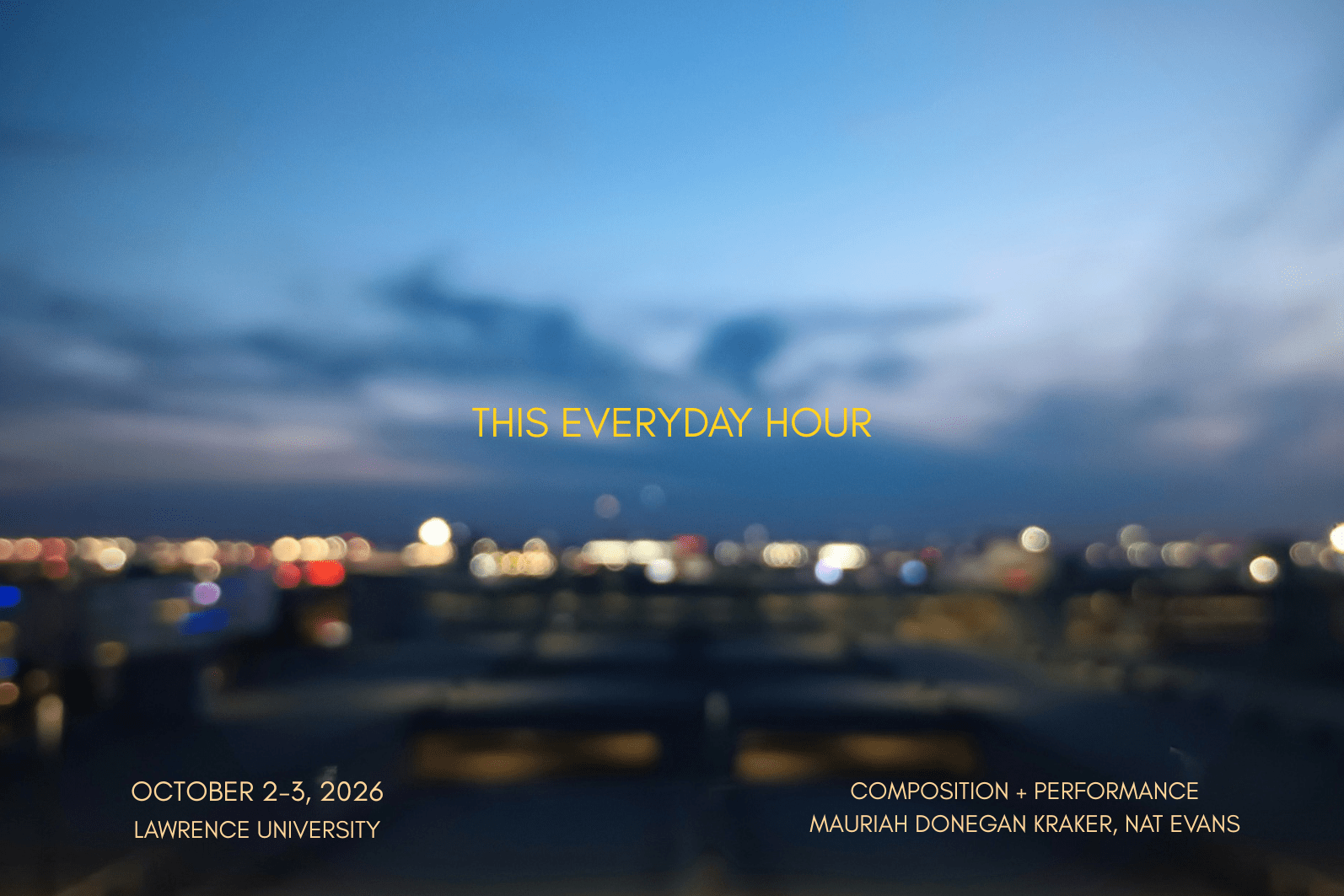 Blurry cityscape at dusk with yellow text promoting This Everyday Hour event at Lawrence University, October 2-3, 2026, composition and performance by Mauriah Donegan Kraker and Nat Evans.